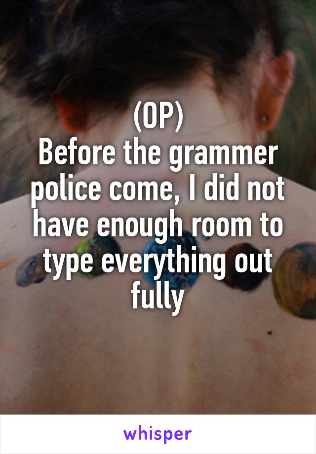 (OP)
Before the grammer police come, I did not have enough room to type everything out fully
