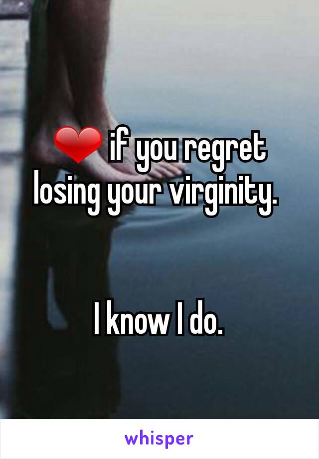 ❤ if you regret losing your virginity. 


I know I do.