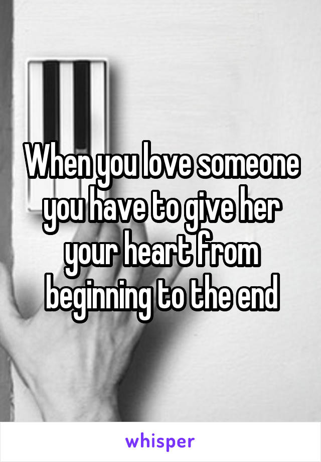 When you love someone you have to give her your heart from beginning to the end