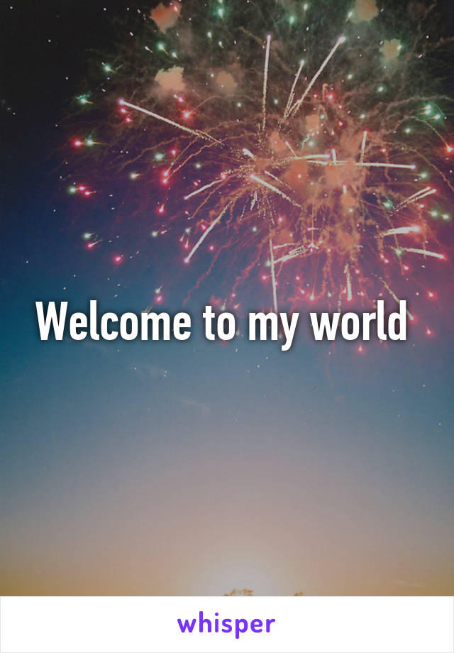 Welcome to my world 