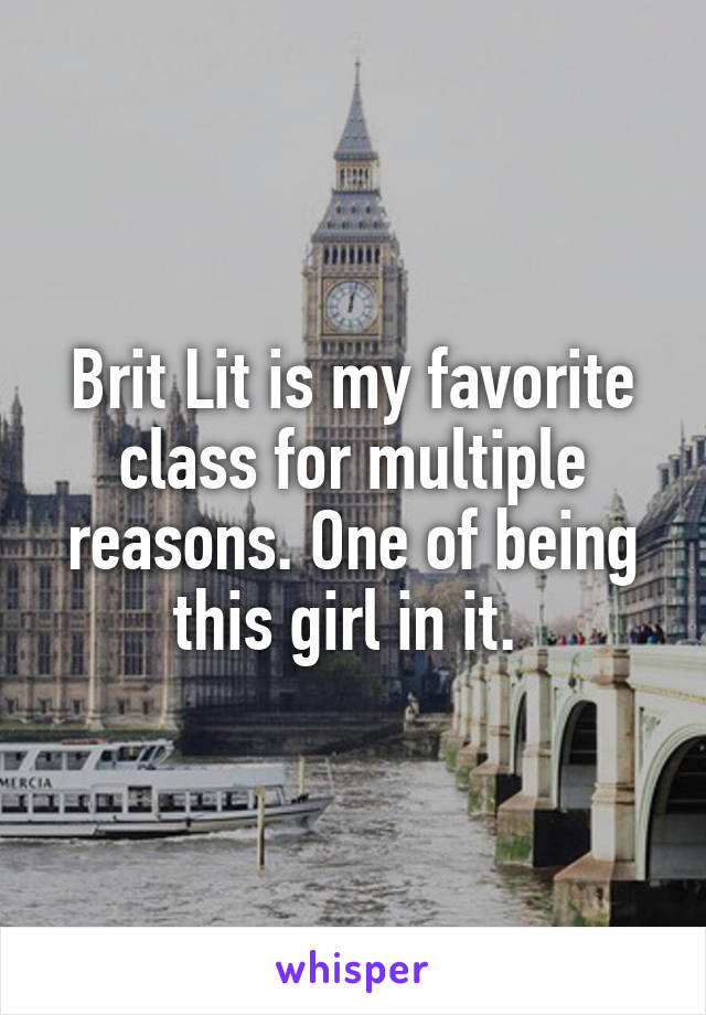 Brit Lit is my favorite class for multiple reasons. One of being this girl in it. 