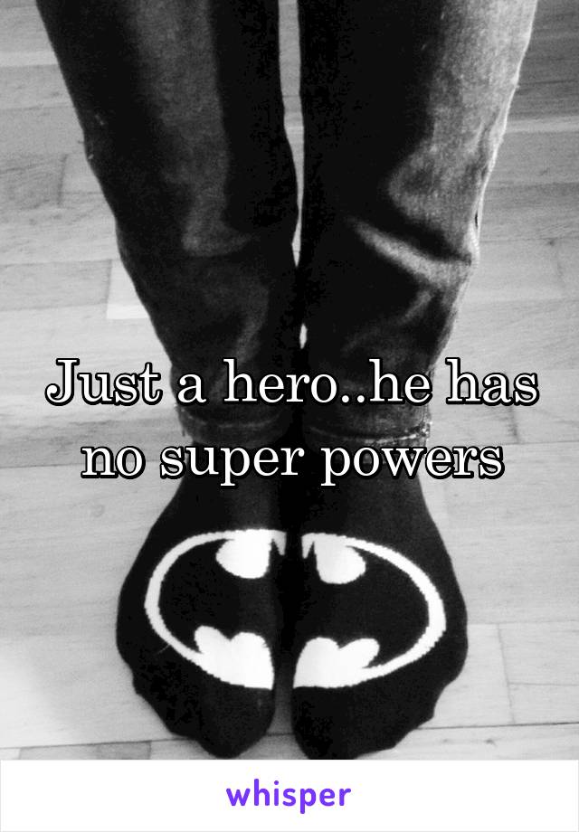 Just a hero..he has no super powers