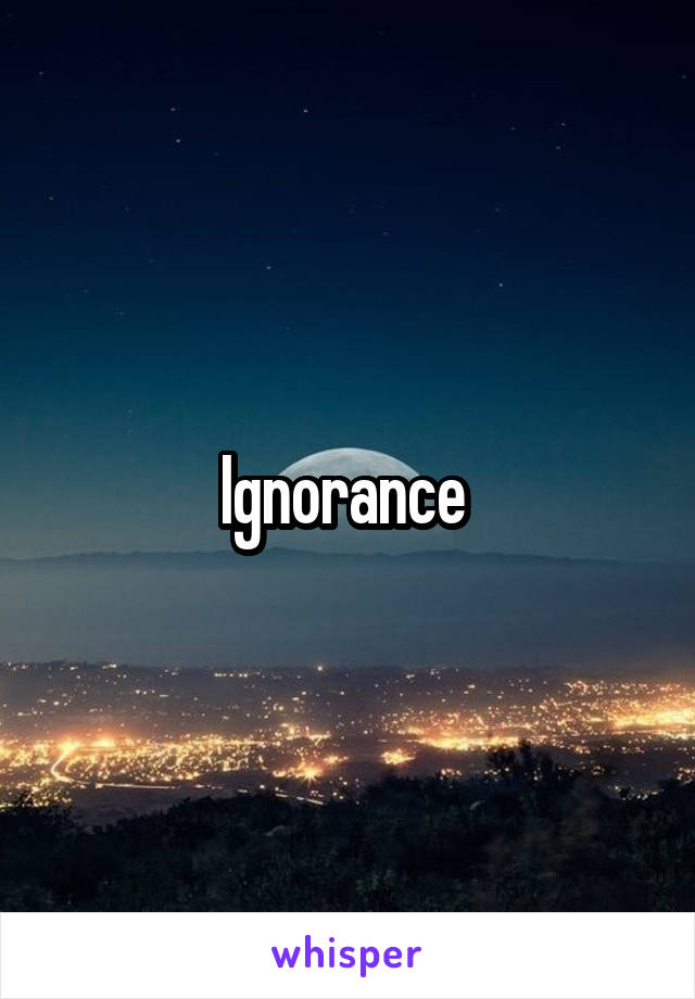 Ignorance 