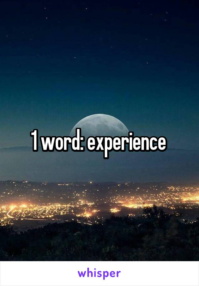 1 word: experience 