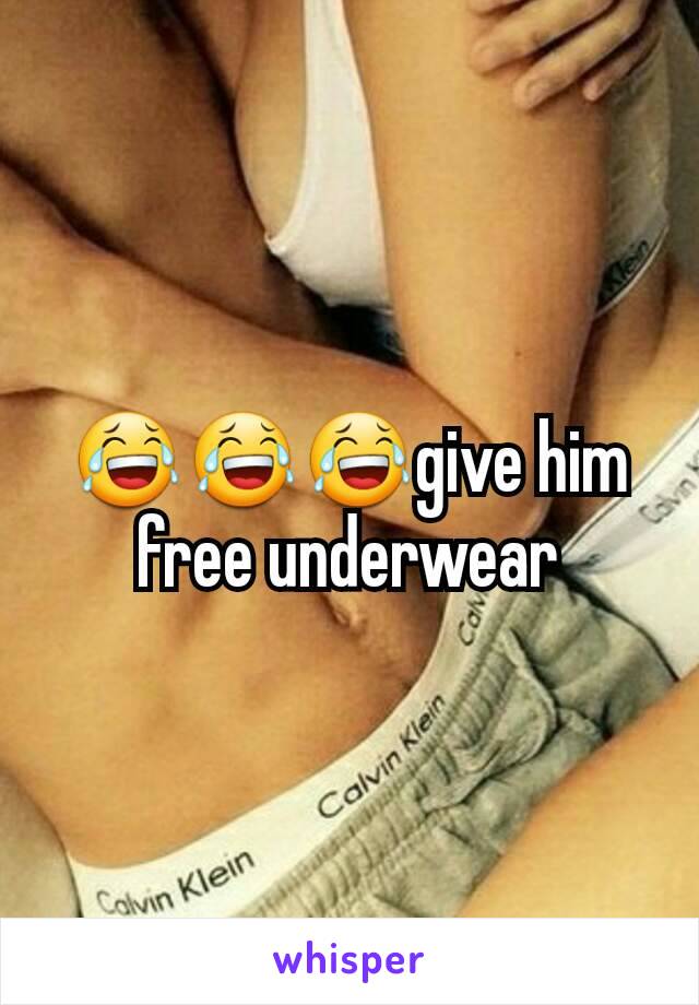 😂😂😂give him free underwear