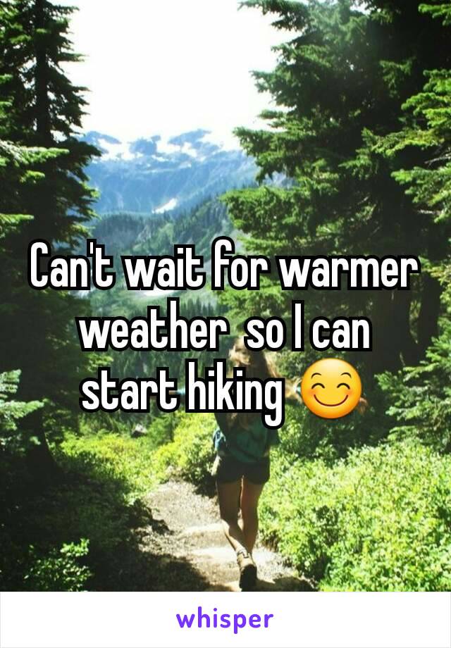 Can't wait for warmer weather  so I can start hiking 😊