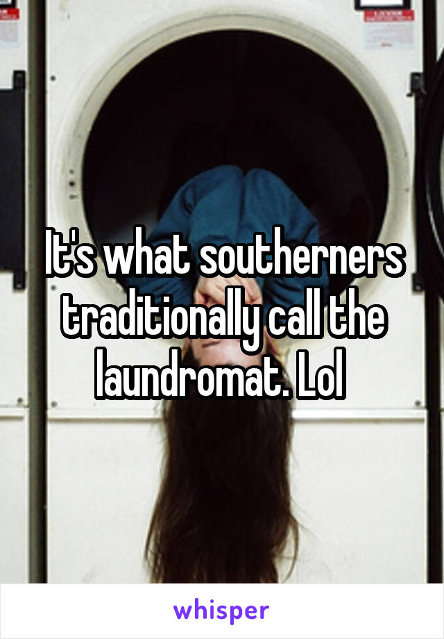 It's what southerners traditionally call the laundromat. Lol 