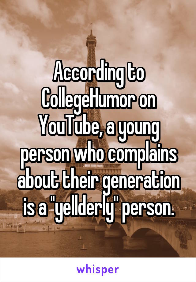 According to CollegeHumor on YouTube, a young person who complains about their generation is a "yellderly" person.