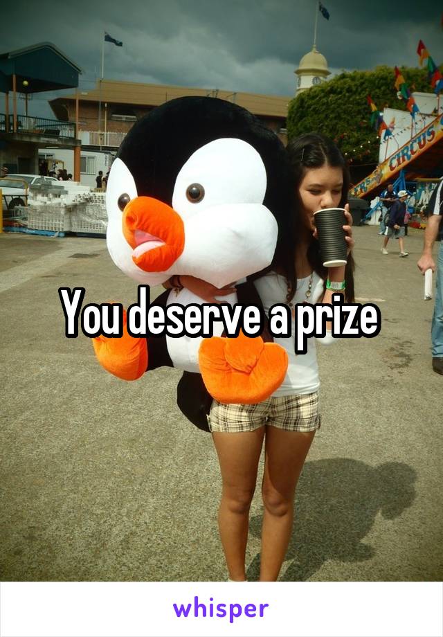 You deserve a prize 