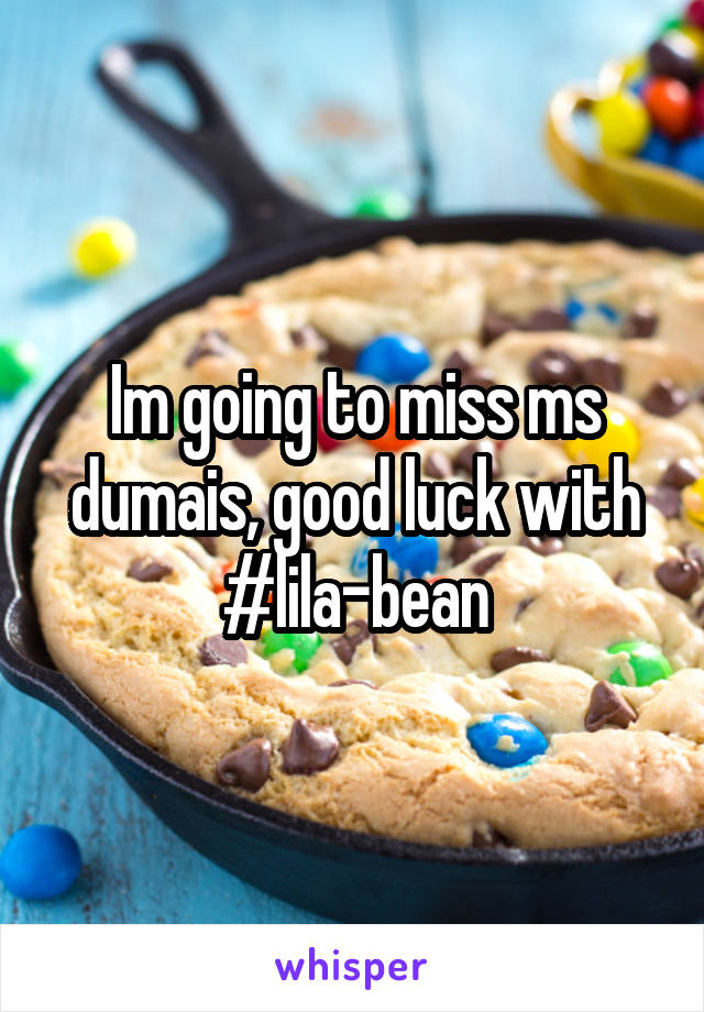 Im going to miss ms dumais, good luck with #lila-bean