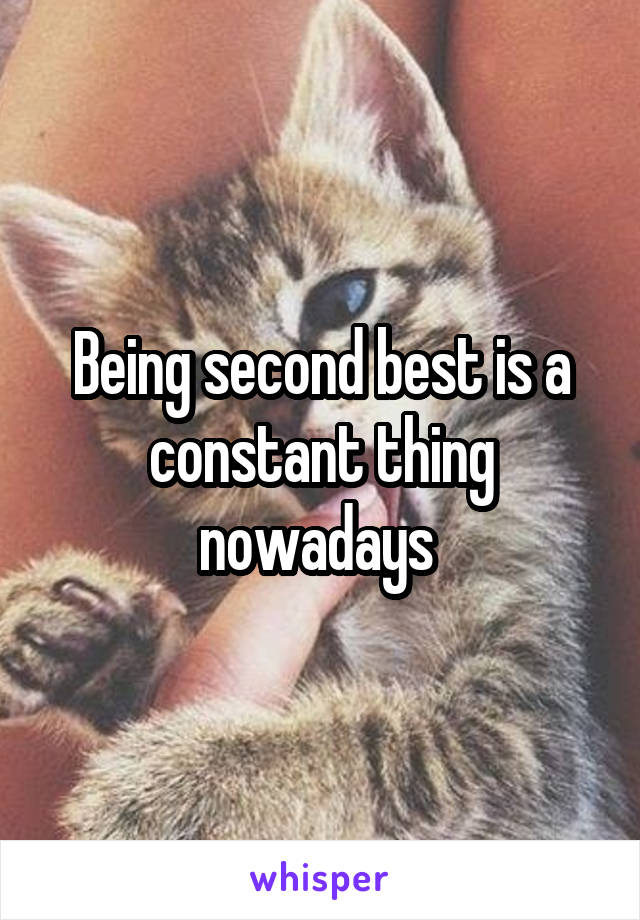 Being second best is a constant thing nowadays 