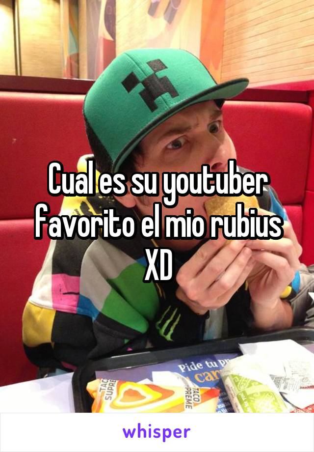 Cual es su youtuber favorito el mio rubius XD