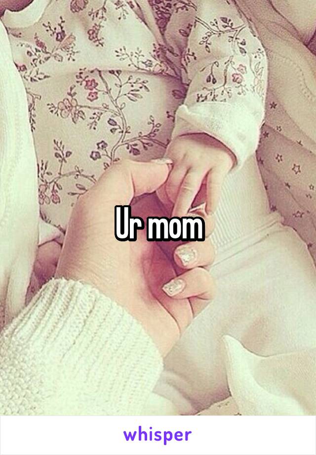 Ur mom