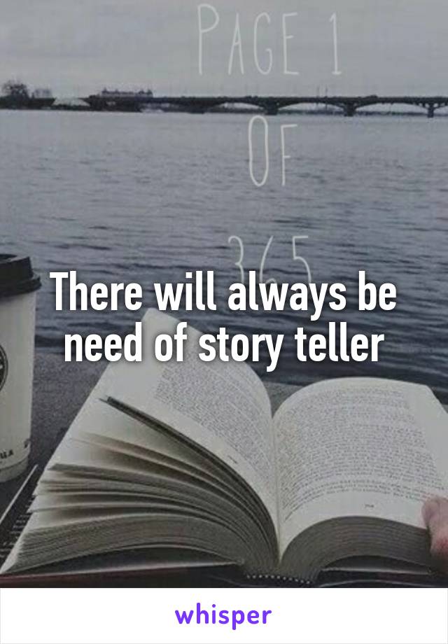 There will always be need of story teller