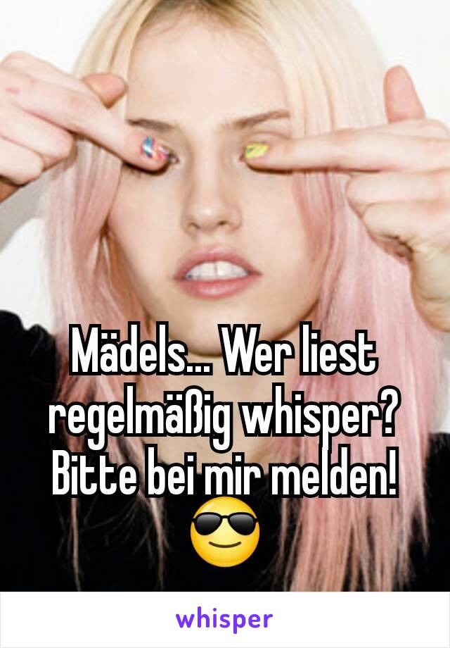 Mädels... Wer liest regelmäßig whisper? Bitte bei mir melden! 😎