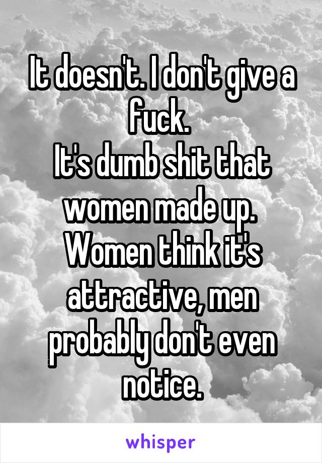 It doesn't. I don't give a fuck. 
It's dumb shit that women made up. 
Women think it's attractive, men probably don't even notice.