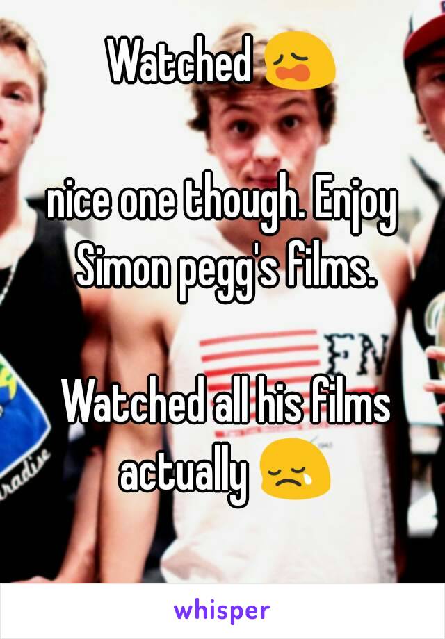 Watched 😩 
nice one though. Enjoy Simon pegg's films.

 Watched all his films actually 😢 