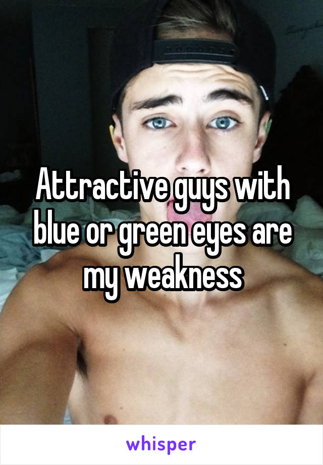 Attractive guys with blue or green eyes are my weakness