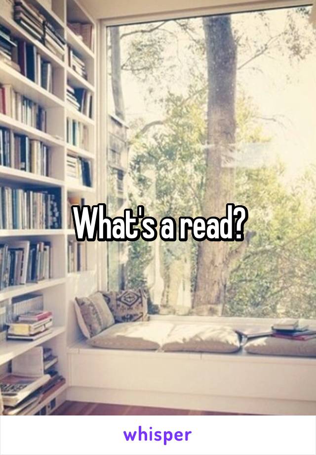 What's a read?