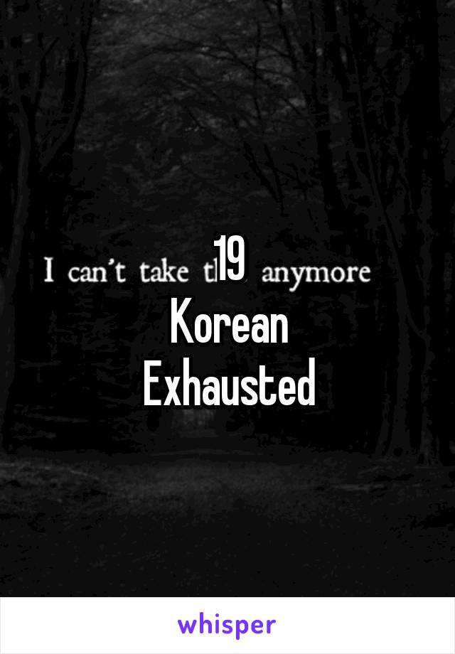 19
Korean
Exhausted