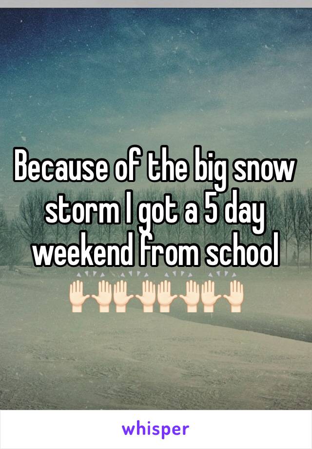 Because of the big snow storm I got a 5 day weekend from school 🙌🏻🙌🏻🙌🏻🙌🏻