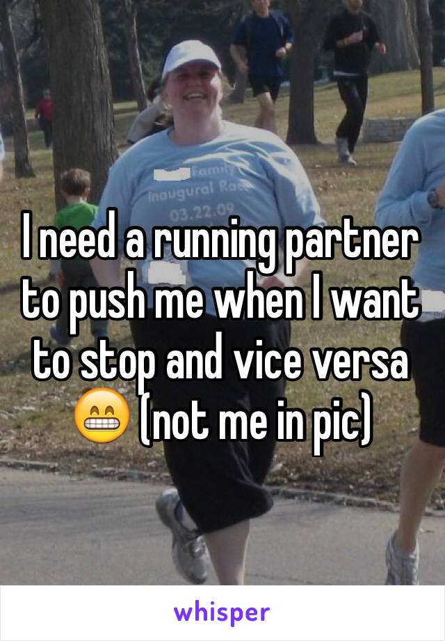 I need a running partner to push me when I want to stop and vice versa 😁 (not me in pic)