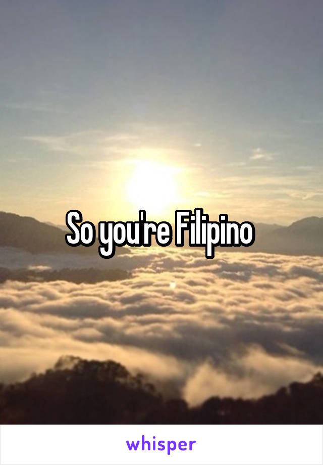 So you're Filipino 