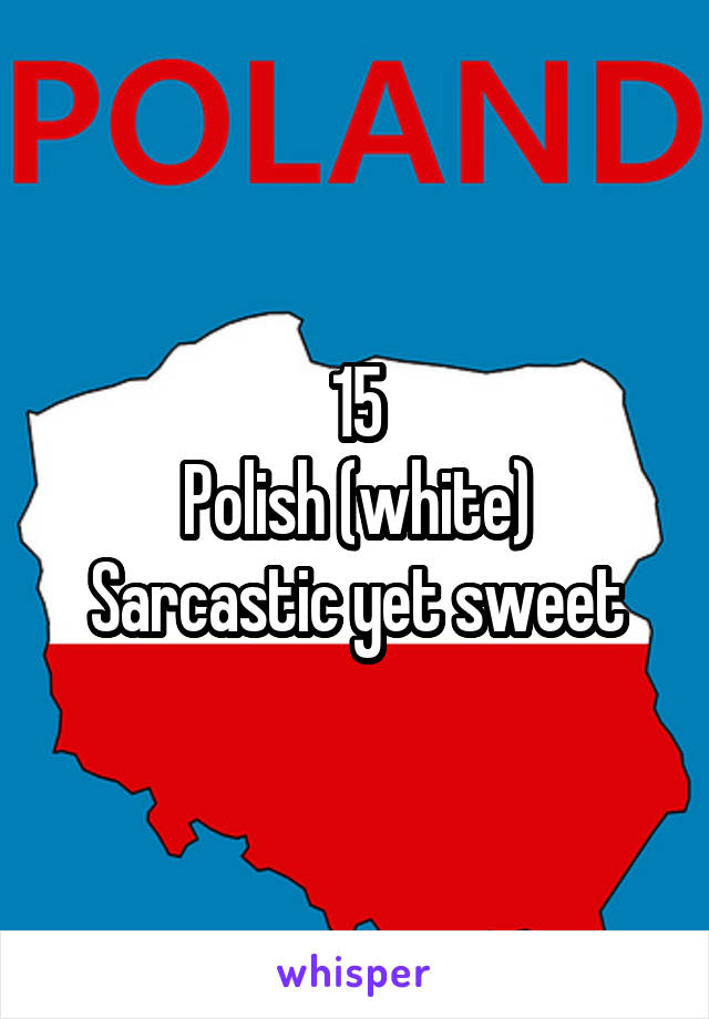 15
Polish (white)
Sarcastic yet sweet