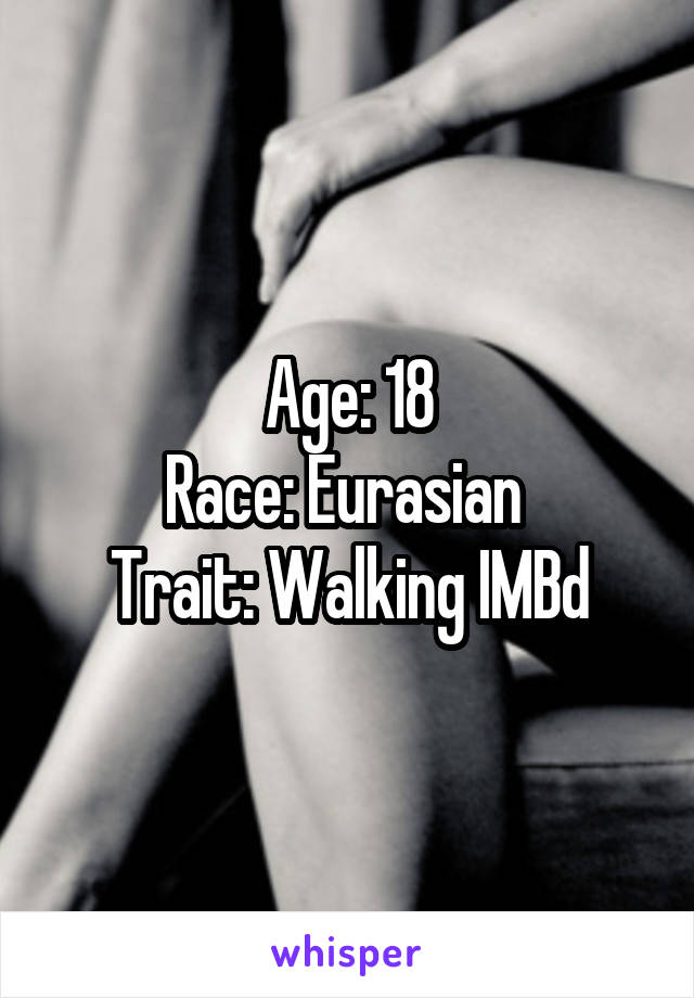 Age: 18
Race: Eurasian 
Trait: Walking IMBd