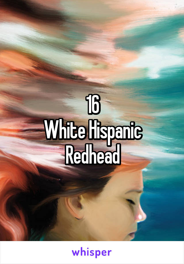 16
White Hispanic
Redhead