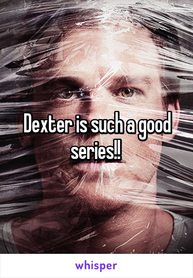 Dexter is such a good series!! 