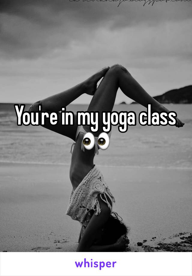 You're in my yoga class 👀