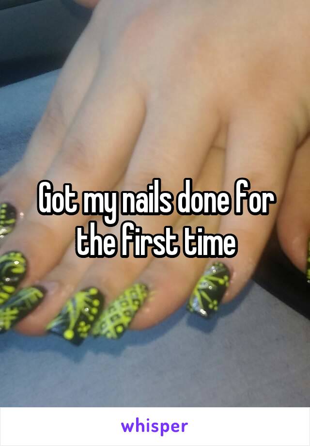 Got my nails done for the first time