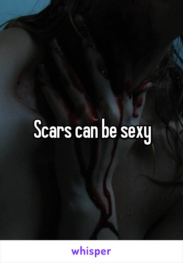 Scars can be sexy