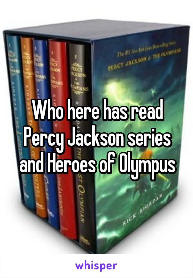 Who here has read Percy Jackson series and Heroes of Olympus