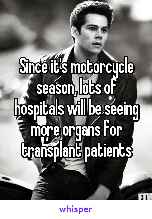 Since it's motorcycle season, lots of hospitals will be seeing more organs for transplant patients