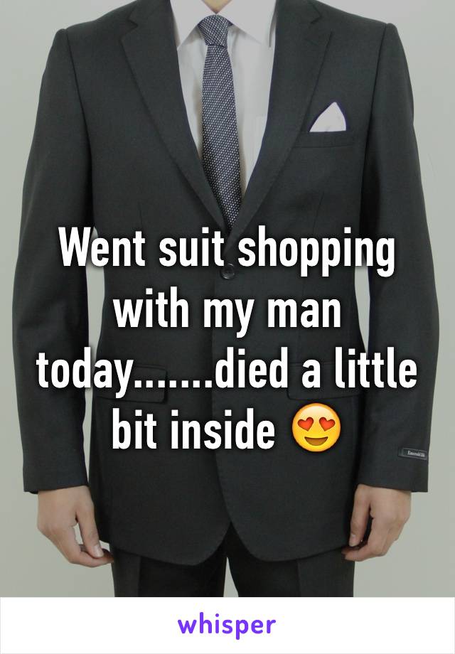 Went suit shopping with my man today.......died a little bit inside 😍