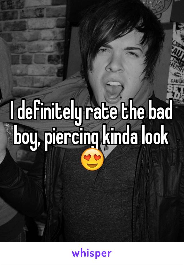 I definitely rate the bad boy, piercing kinda look 😍