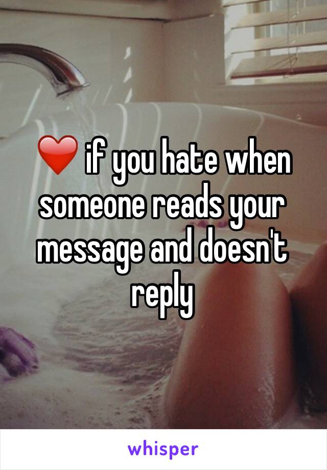 ❤️ if you hate when someone reads your message and doesn't reply 