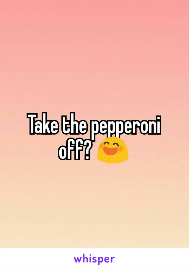 Take the pepperoni off? 😄
