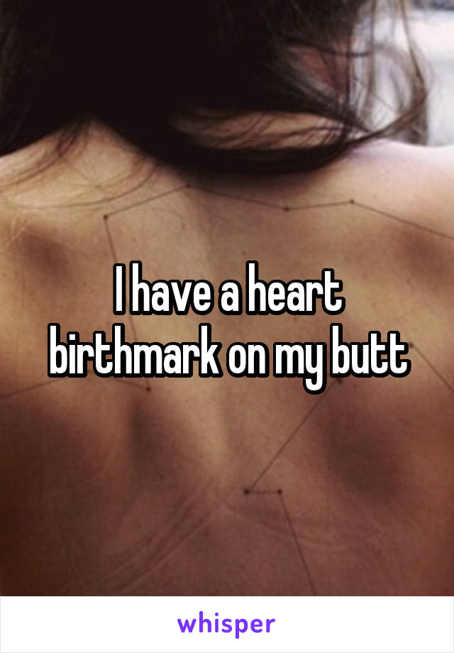 I have a heart birthmark on my butt