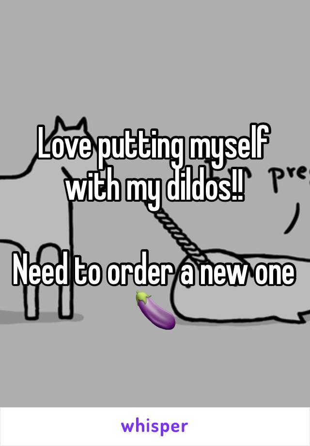 Love putting myself with my dildos!! 

Need to order a new one 🍆