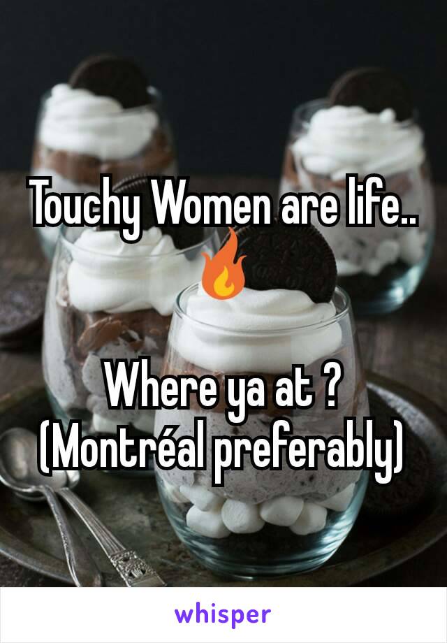 Touchy Women are life..
🔥

Where ya at ?
(Montréal preferably)