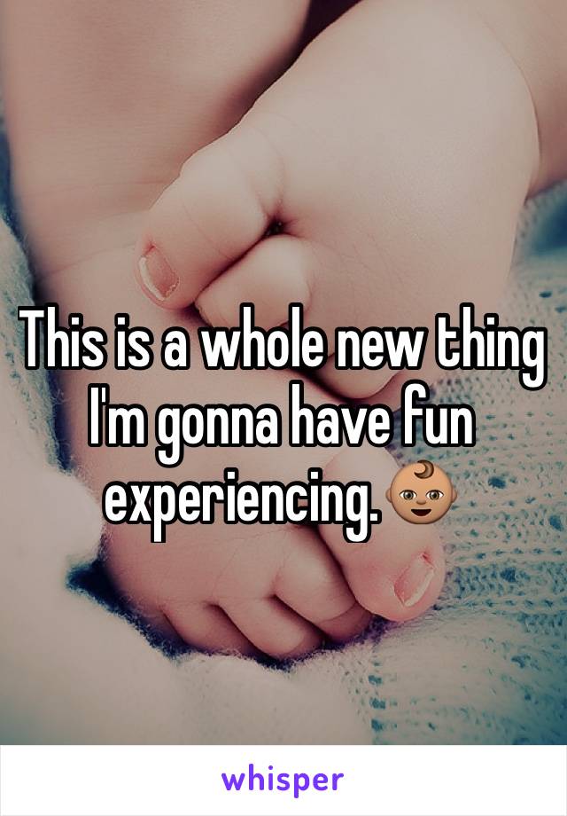 This is a whole new thing I'm gonna have fun experiencing.👶🏽