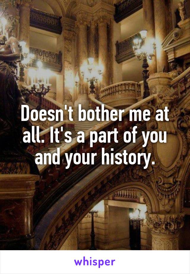 Doesn't bother me at all. It's a part of you and your history.