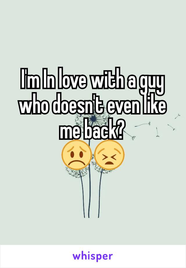 I'm In love with a guy who doesn't even like me back?
😞😫