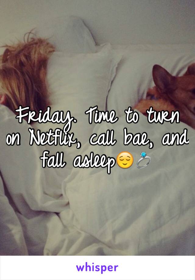 Friday. Time to turn on Netflix, call bae, and fall asleep😌💍