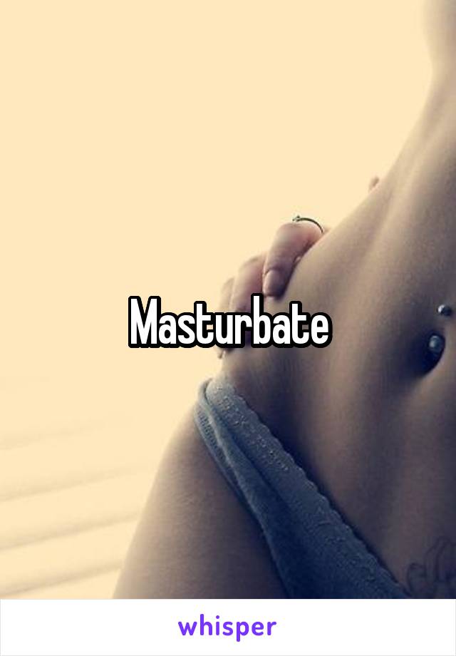 Masturbate