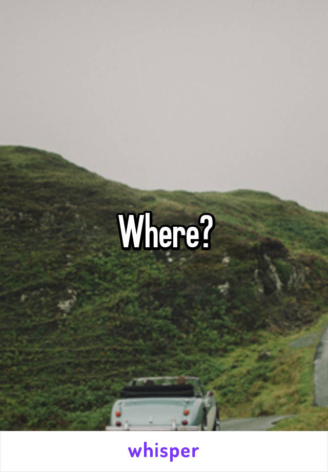 Where?