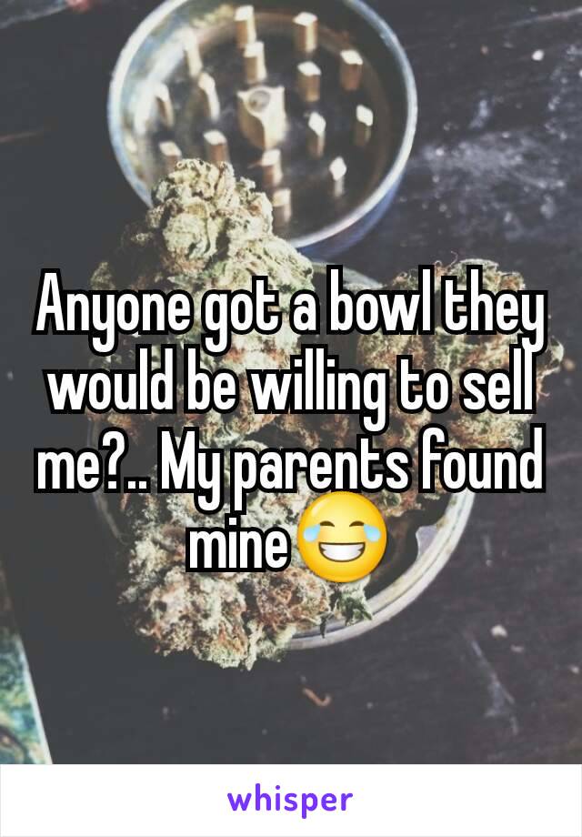 Anyone got a bowl they would be willing to sell me?.. My parents found mine😂